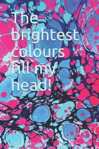 Cover of The Brightest Colours Fill My Head!