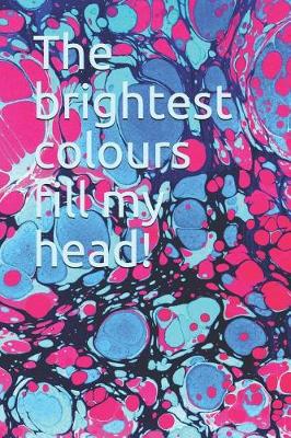 Book cover for The Brightest Colours Fill My Head!