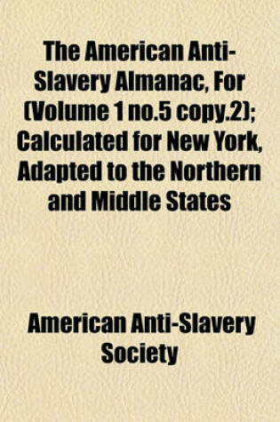 Cover of The American Anti-Slavery Almanac, for (Volume 1 No.5 Copy.2); Calculated for New York, Adapted to the Northern and Middle States