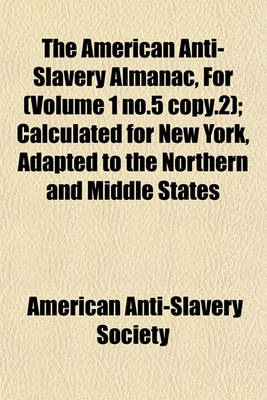 Book cover for The American Anti-Slavery Almanac, for (Volume 1 No.5 Copy.2); Calculated for New York, Adapted to the Northern and Middle States