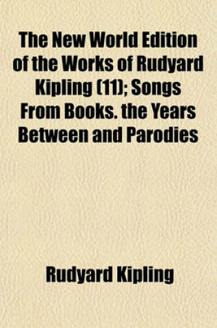 Cover of The New World Edition of the Works of Rudyard Kipling; Songs from Books. the Years Between and Parodies Volume 11