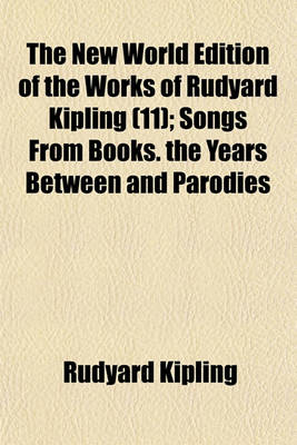 Book cover for The New World Edition of the Works of Rudyard Kipling; Songs from Books. the Years Between and Parodies Volume 11