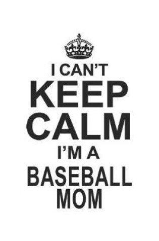 Cover of I Can't Keep Calm I'm A Baseball Mom