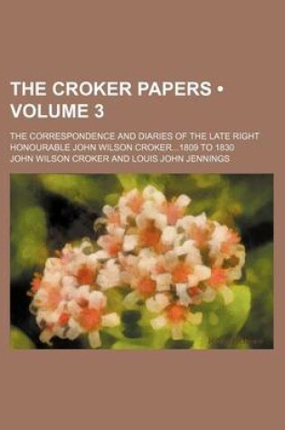 Cover of The Croker Papers (Volume 3); The Correspondence and Diaries of the Late Right Honourable John Wilson Croker1809 to 1830