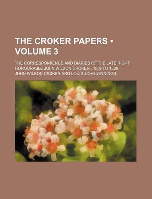 Book cover for The Croker Papers (Volume 3); The Correspondence and Diaries of the Late Right Honourable John Wilson Croker1809 to 1830