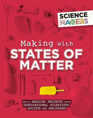 Cover of Science Makers: Making with States of Matter