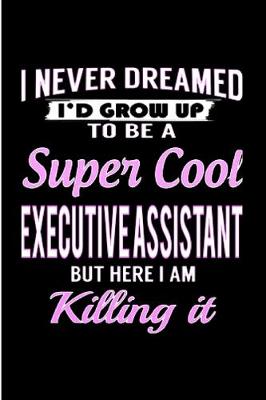 Book cover for I Never dreamed I'd grow up to be a super coll executive assistant but here I am killing it