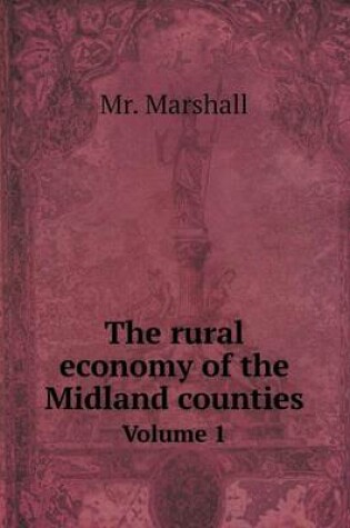 Cover of The rural economy of the Midland counties Volume 1