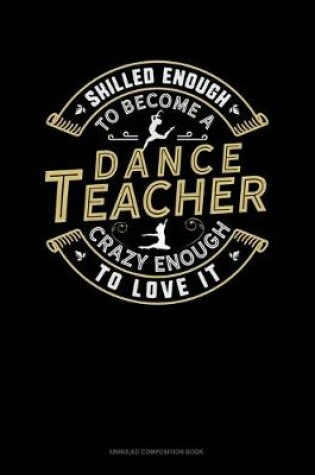 Cover of Skilled Enough To Become A Dance Teacher Crazy Enough To Love It