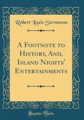 Book cover for A Footnote to History, And, Island Nights' Entertainments (Classic Reprint)