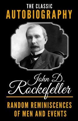 Book cover for The Classic Autobiography of John D. Rockefeller - Random Reminiscences Of Men And Events