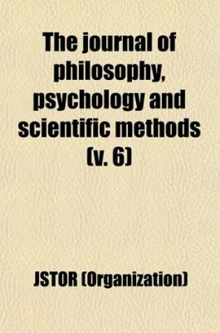 Cover of The Journal of Philosophy, Psychology and Scientific Methods Volume 6