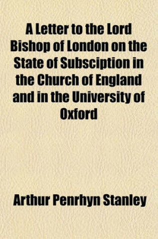 Cover of A Letter to the Lord Bishop of London on the State of Subsciption in the Church of England and in the University of Oxford