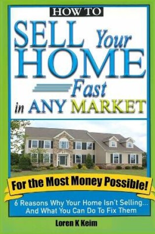 Cover of How to Sell Your Home Fast in Any Market For the Most Money Possible
