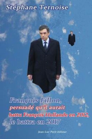 Cover of Francois Fillon, persuade qu'il aurait battu Francois Hollande en 2012, le battra en 2017