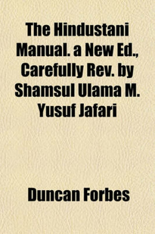 Cover of The Hindustani Manual. a New Ed., Carefully REV. by Shamsul Ulama M. Yusuf Jafari