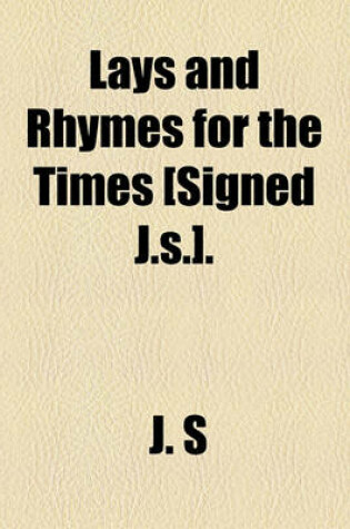 Cover of Lays and Rhymes for the Times [Signed J.S.].