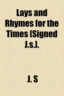 Book cover for Lays and Rhymes for the Times [Signed J.S.].