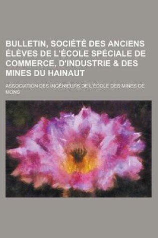 Cover of Bulletin, Societe Des Anciens Eleves de L'Ecole Speciale de Commerce, D'Industrie & Des Mines Du Hainaut