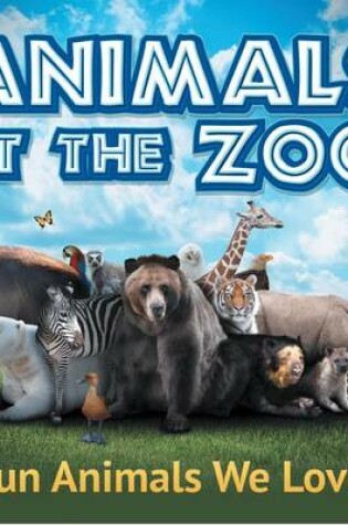 Cover of Animals at the Zoo: Fun Animals We Love