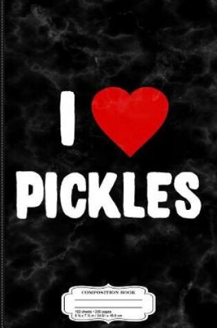 Cover of I Love Pickles Composition Notebook