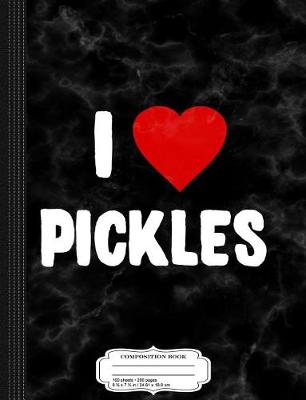 Book cover for I Love Pickles Composition Notebook