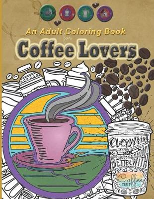 Book cover for An Adult coloring Book For Coffee Lovers