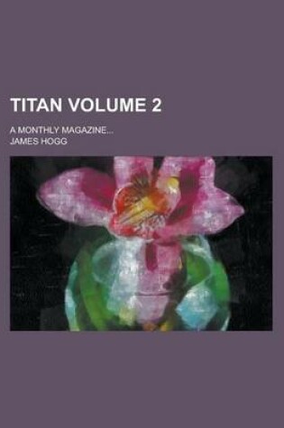 Cover of Titan; A Monthly Magazine... Volume 2