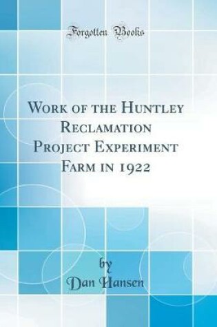 Cover of Work of the Huntley Reclamation Project Experiment Farm in 1922 (Classic Reprint)