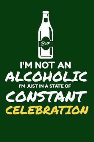 Cover of I'm Not An Alcoholic I'm Just In A Constant State Of Celebration