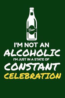 Book cover for I'm Not An Alcoholic I'm Just In A Constant State Of Celebration