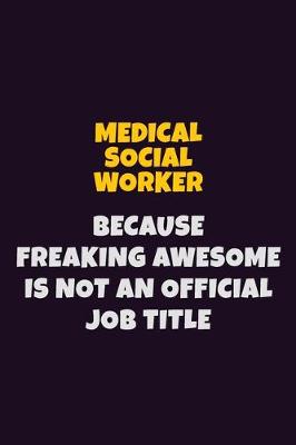 Book cover for Medical Social Worker, Because Freaking Awesome Is Not An Official Job Title