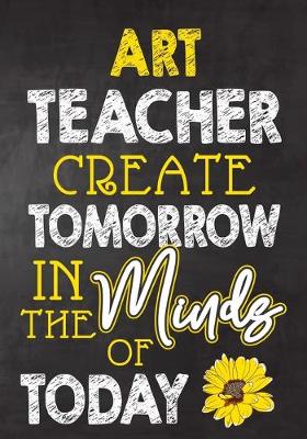 Book cover for Art Teacher Create Tomorrow in The Minds Of Today