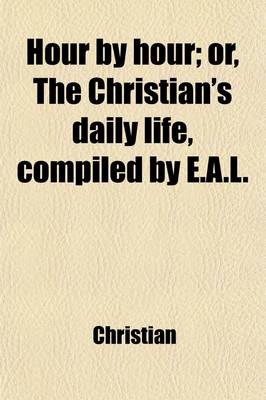 Book cover for Hour by Hour; Or, the Christian's Daily Life, Compiled by E.A.L.