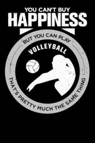 Cover of You Can't Buy Happiness But You Can Play Volleyball That's Pretty Much The Same Thing