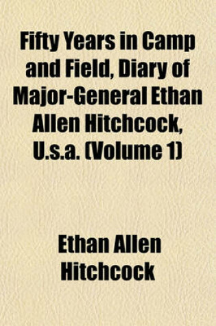 Cover of Fifty Years in Camp and Field, Diary of Major-General Ethan Allen Hitchcock, U.S.A. (Volume 1)