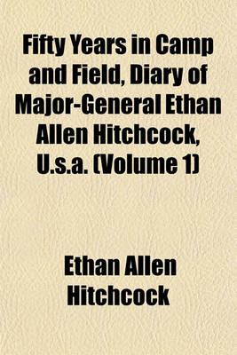 Book cover for Fifty Years in Camp and Field, Diary of Major-General Ethan Allen Hitchcock, U.S.A. (Volume 1)