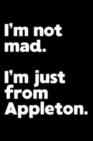 Cover of I'm not mad. I'm just from Appleton.