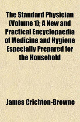 Cover of The Standard Physician (Volume 1); A New and Practical Encyclopaedia of Medicine and Hygiene Especially Prepared for the Household