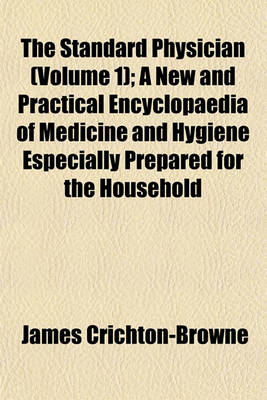 Book cover for The Standard Physician (Volume 1); A New and Practical Encyclopaedia of Medicine and Hygiene Especially Prepared for the Household