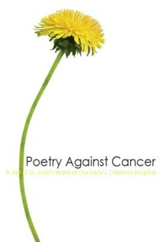 Cover of Poetry Against Cancer: In Aid of St. John's Ward at Our Lady's Children's Hospital