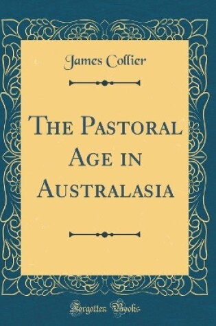 Cover of The Pastoral Age in Australasia (Classic Reprint)