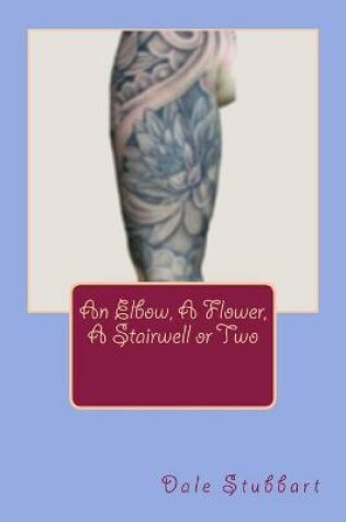 Cover of An Elbow, A Flower, A Stairwell or Two