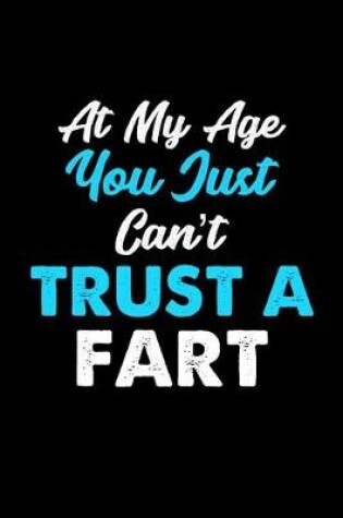 Cover of At My Age You Just Can't Trust A Fart