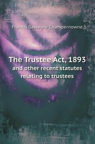 Cover of The Trustee ACT, 1893 and Other Recent Statutes Relating to Trustees