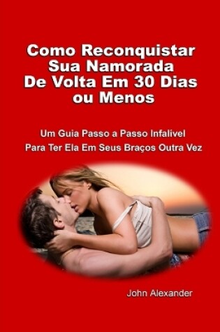Cover of Como Reconquistar Sua Namorada De Volta Em 30 Dias ou Menos