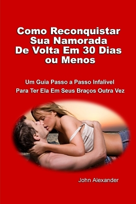 Book cover for Como Reconquistar Sua Namorada De Volta Em 30 Dias ou Menos