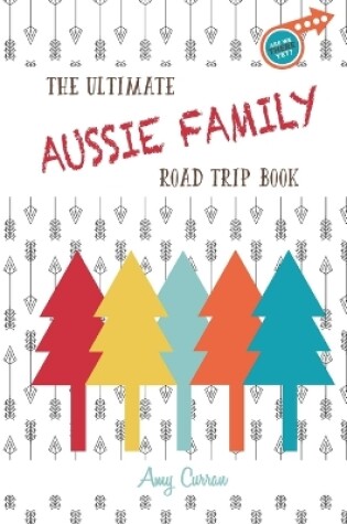 Cover of The Ultimate Aussie Family Road Trip Book