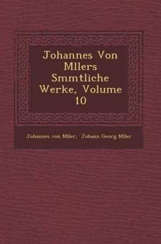 Cover of Johannes Von M Llers S Mmtliche Werke, Volume 10