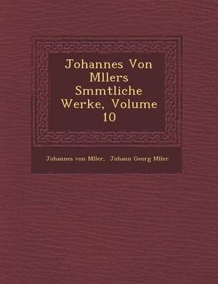 Book cover for Johannes Von M Llers S Mmtliche Werke, Volume 10